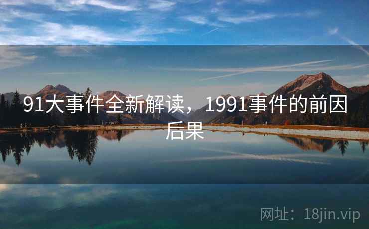 91大事件全新解读，1991事件的前因后果