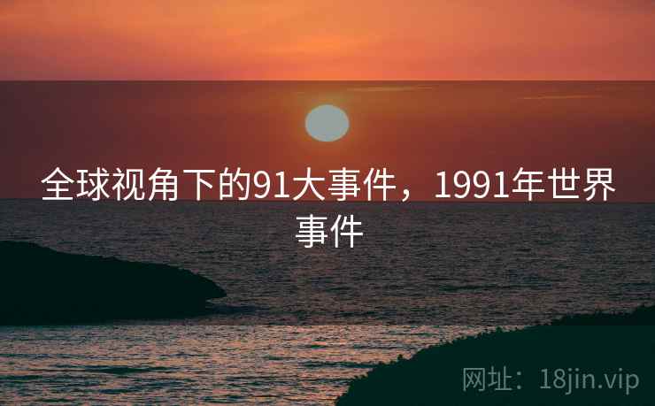 全球视角下的91大事件，1991年世界事件
