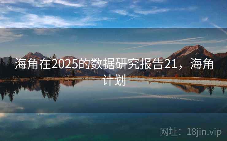 海角在2025的数据研究报告21，海角计划