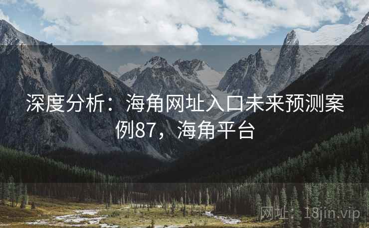 深度分析：海角网址入口未来预测案例87，海角平台